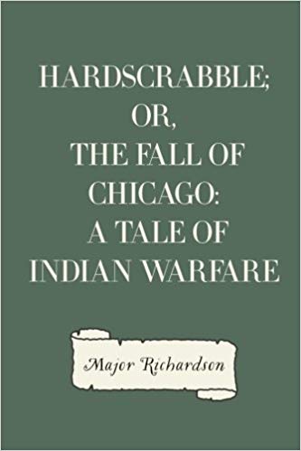 Hardscrabble, Or, the Fall of Chicago: A Tale of Indian Warfare